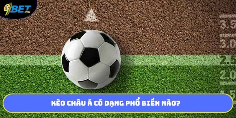 Kèo châu á có dạng phổ biến nào?