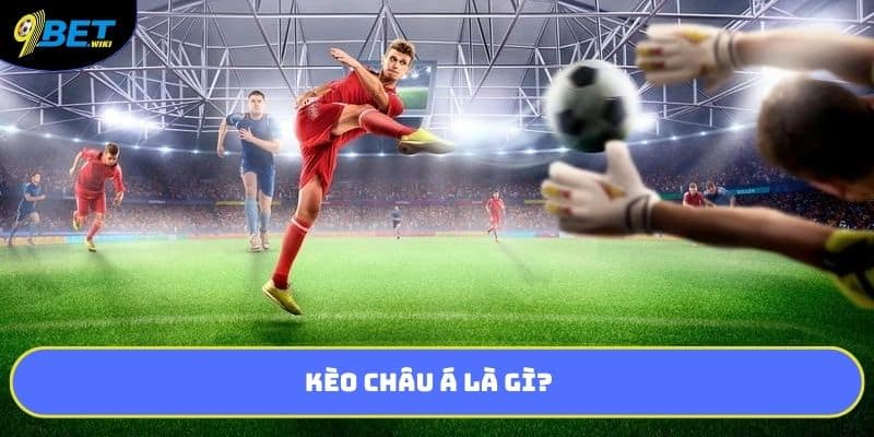 Kèo châu á là gì?