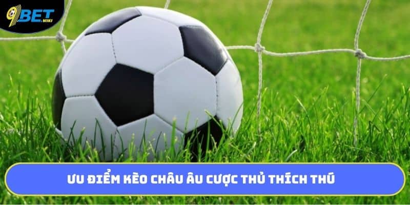 Ưu điểm kèo châu âu cược thủ thích thú