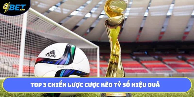 Top 3 chiến lược cược kèo tỷ số hiệu quả